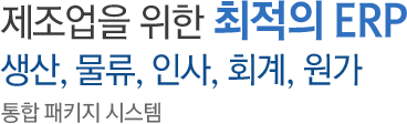 제조업을 위한 최적의 ERP 생산, 물류, 인사, 회계, 원가 통합 패키지 시스템 